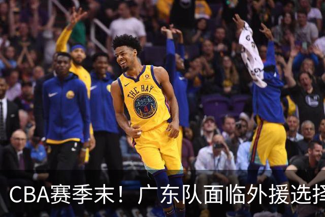 CBA赛季末！广东队面临外援选择，或将重新签回熟悉面孔